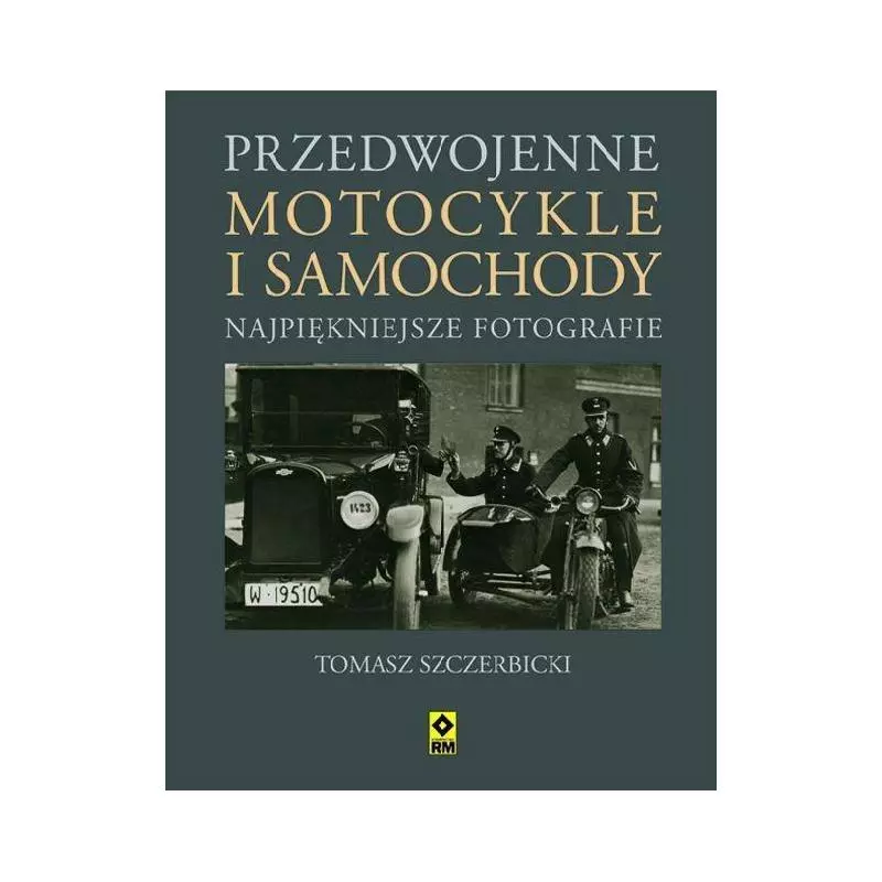 PRZEDWOJENNE MOTOCYKLE I SAMOCHODY OSOBOWE. NAJPIĘKNIEJSZE FOTOGRAFIE - Wydawnictwo RM