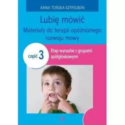 LUBIĘ MÓWIĆ MATERIAŁY DO TERAPII OPÓŹNIONEGO ROZWOJU MOWY 3 Anna Tońska-Szyfelbein - Harmonia