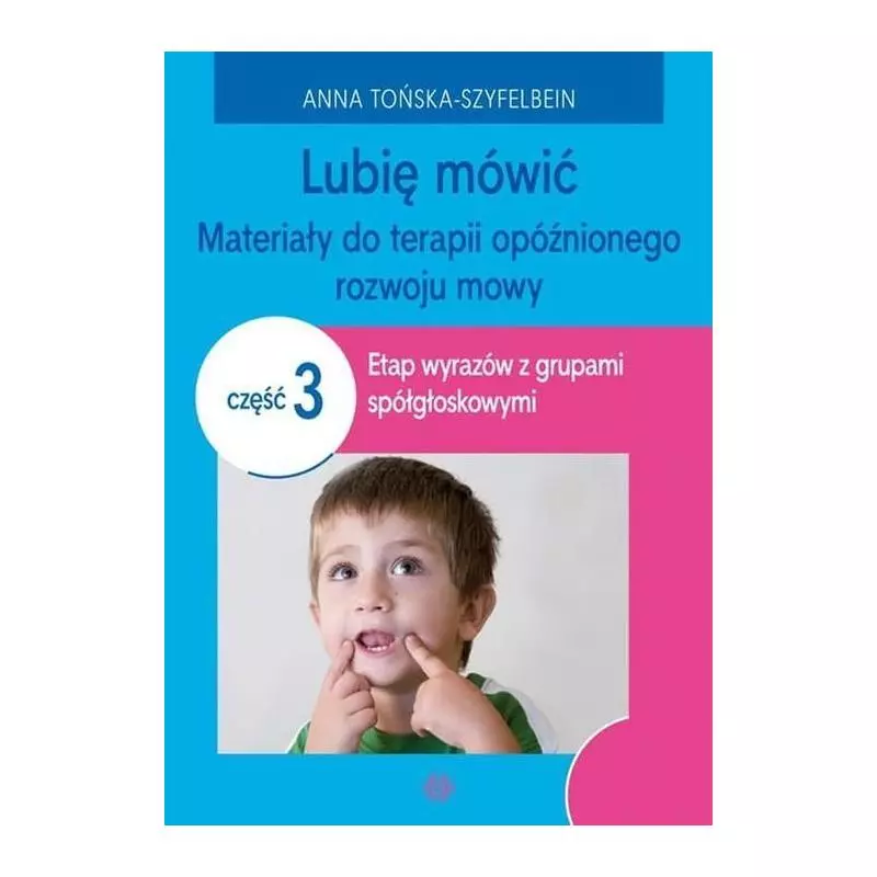 LUBIĘ MÓWIĆ MATERIAŁY DO TERAPII OPÓŹNIONEGO ROZWOJU MOWY 3 Anna Tońska-Szyfelbein - Harmonia