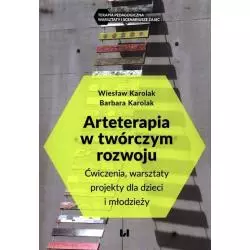 ARTETERAPIA W TWÓRCZYM ROZWOJU ĆWICZENIA, WARSZTATY, PROJEKTY DLA DZIECI I MŁODZIEŻY Wiesław Karolak, Barbara Karolak - ...