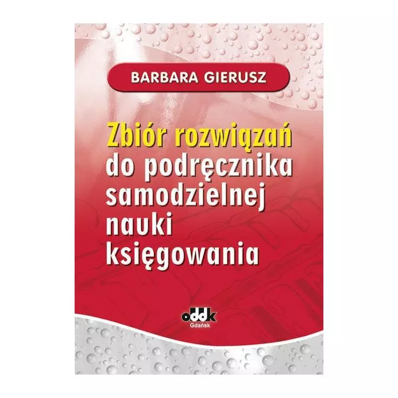 ZBIÓR ROZWIĄZAŃ DO PODRĘCZNIKA SAMODZIELNEJ NAUKI KSIĘGOWANIA Barbara Gierusz - ODDK