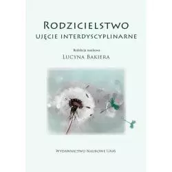 RODZICIELSTWO UJĘCIE INTERDYSCYPLINARNE Lucyna Bakiera - Wydawnictwo Naukowe UAM