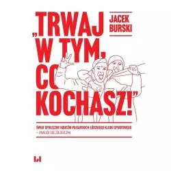 TRWAJ W TYM, CO KOCHASZ Jacek Burski - Wydawnictwo Uniwersytetu Łódzkiego