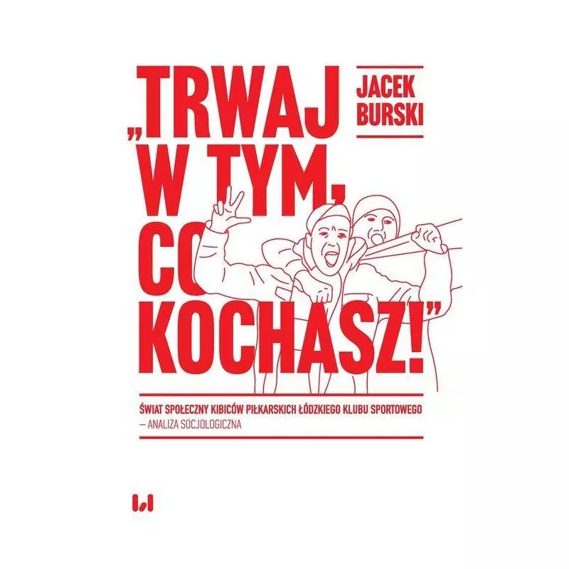 TRWAJ W TYM, CO KOCHASZ Jacek Burski - Wydawnictwo Uniwersytetu Łódzkiego