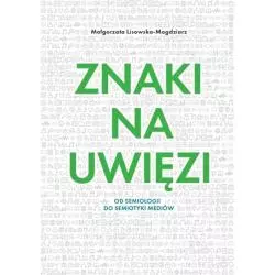 ZNAKI NA UWIĘZI OD SEMIOLOGII DO SEMIOTYKI MEDIÓW Małgorzata Lisowska-Magdziarz - Księgarnia Akademicka