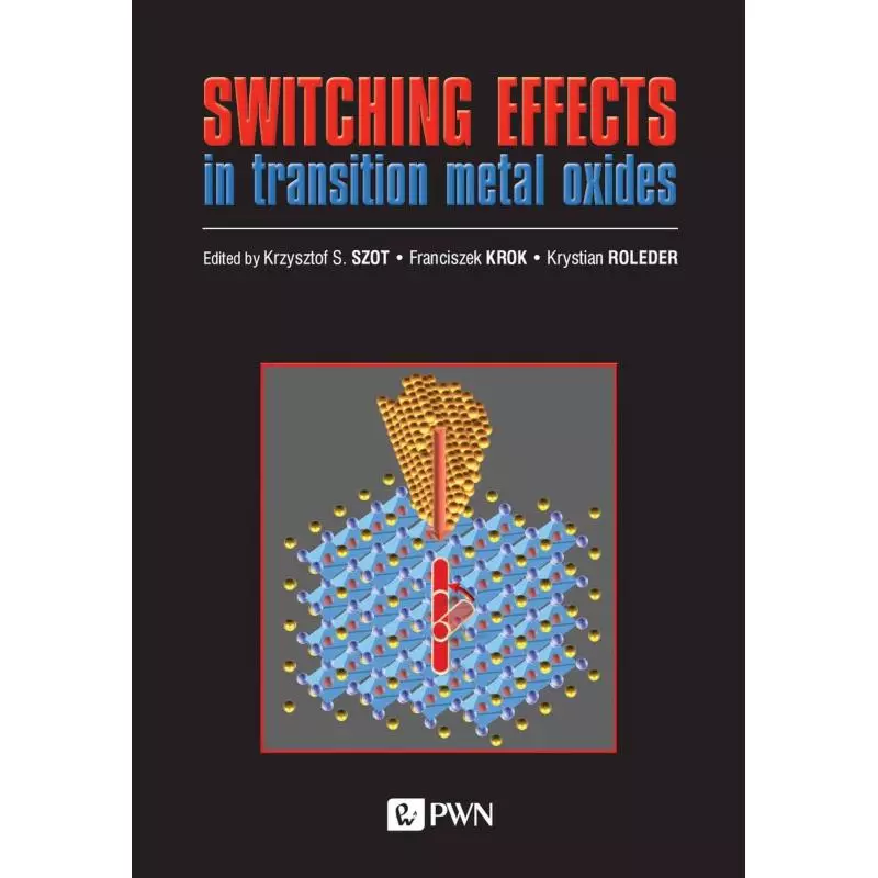 SWITCHING EFFECTS IN TRANSITION METAL OXIDES Krzysztof S. Szot, Krystian Roleder, Franciszek Krok - PWN