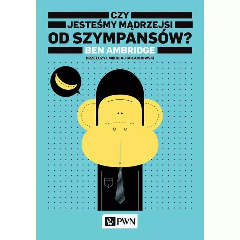 CZY JESTEŚMY MĄDRZEJSI OD SZYMPANSÓW? Ben Ambridge - PWN