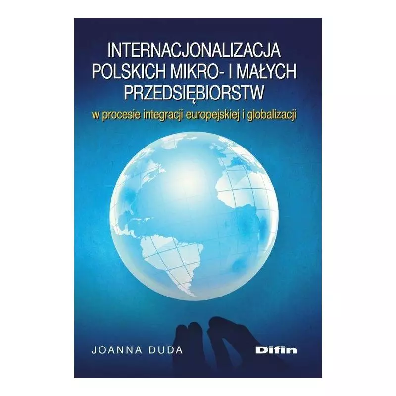 INTERNACJONALIZACJA POLSKICH MIKRO I MAŁYCH PRZEDSIĘBIORSTW Joanna Duda - Difin