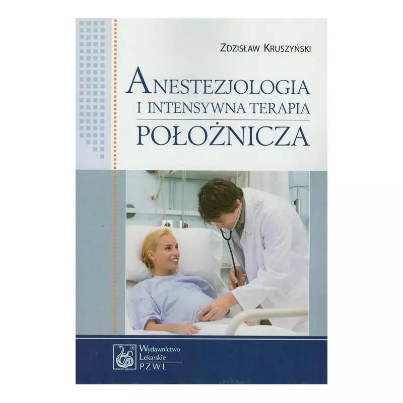 ANESTEZJOLOGIA I INTENSYWNA TERAPIA POŁOŻNICZA Zdzisław Kruszyński - Wydawnictwo Lekarskie PZWL