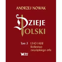 DZIEJE POLSKI 1340-1468 KRÓLESTWO ZWYCIĘSKIEGO ORŁA Andrzej Nowak - Biały Kruk