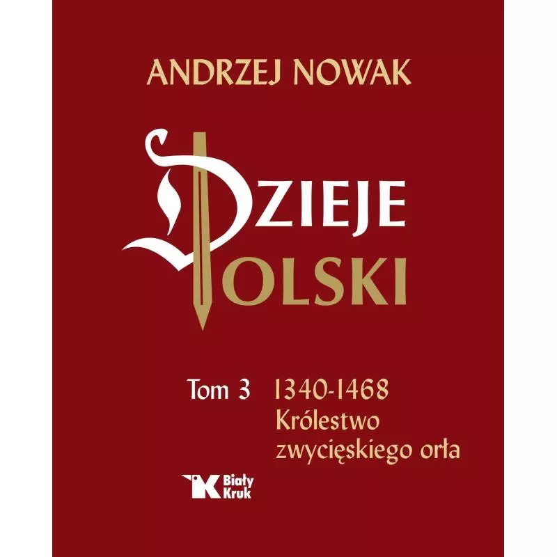 DZIEJE POLSKI 1340-1468 KRÓLESTWO ZWYCIĘSKIEGO ORŁA Andrzej Nowak - Biały Kruk
