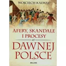 AFERY SKANDALE I PROCESY W DAWNEJ POLSCE Wojciech Kalwat - Bellona