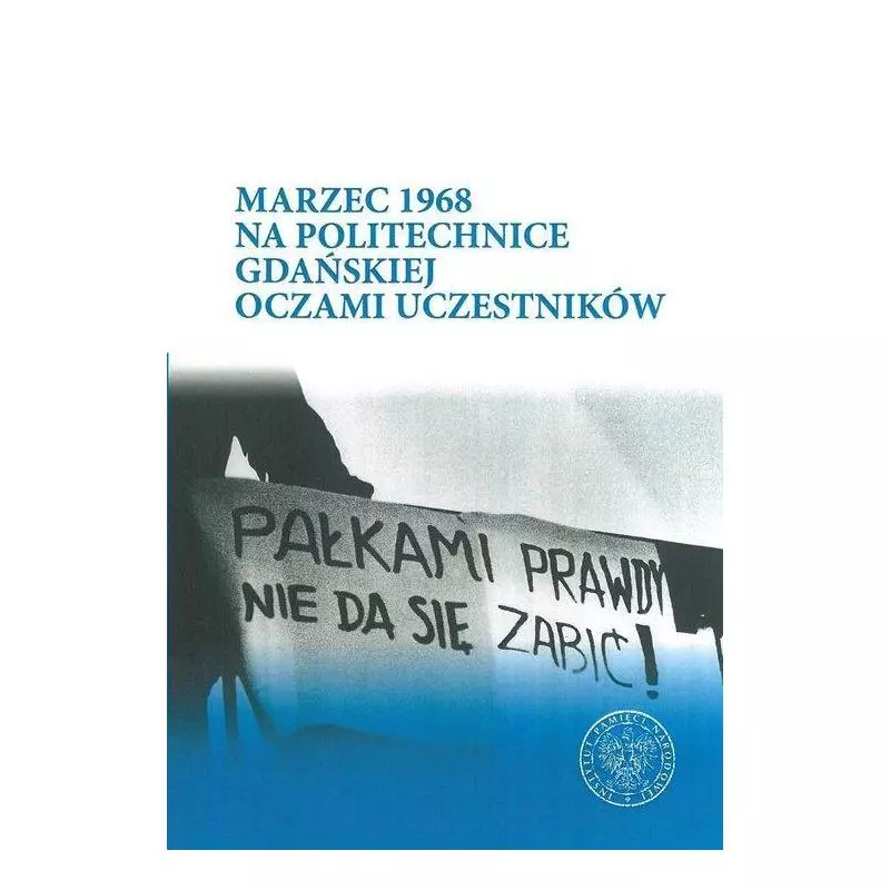 MARZEC 1968 NA POLITECHNICE GDAŃSKIEJ OCZAMI UCZESTNIKÓW Katarzyna Konieczka - IPN