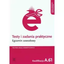 EGZAMIN ZAWODOWY TECHNIK USŁUG KOSMETYCZNYCH KWALIFIKACJA A.61 TESTY I ZADANIA PRAKTYCZNE Magdalena Ratajska - WSiP