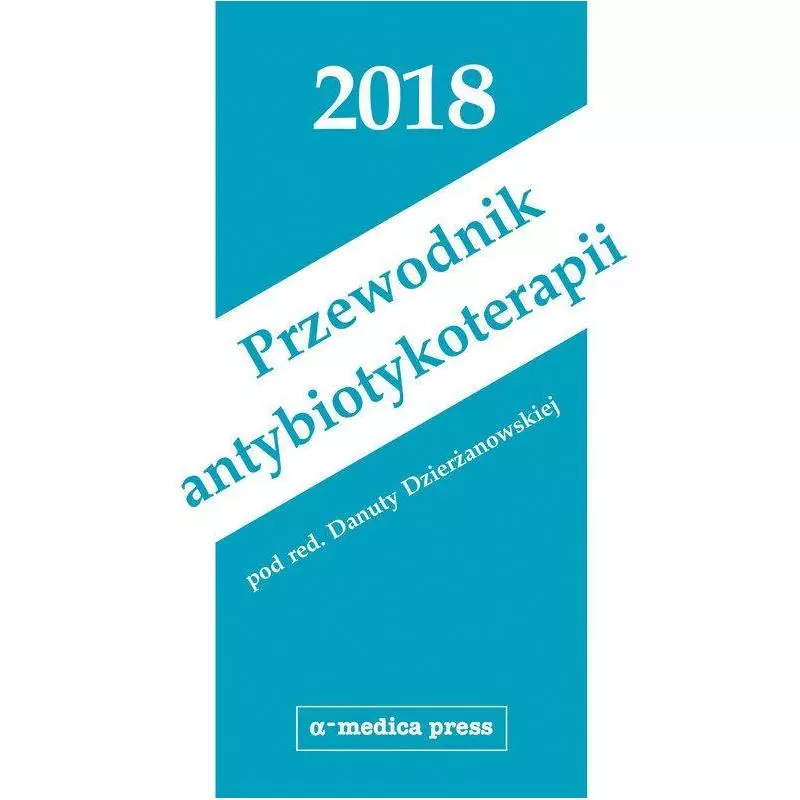 PRZEWODNIK ANTYBIOTYKOTERAPII 2018 Danuta Dzierżanowska - Alfa-Medica Press