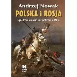 POLSKA I ROSJA SĄSIEDZTWO WOLNOŚCI I DESPOTYZMU X-XXI W. Andrzej Nowak - Biały Kruk
