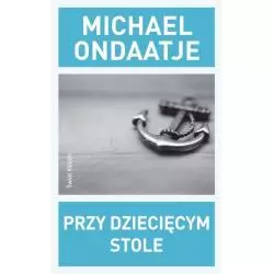PRZY DZIECIĘCYM STOLE Michael Ondaatje - Świat Książki