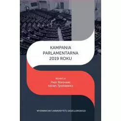 KAMPANIA PARLAMENTARNA 2019 ROKU Piotr Borowiec, Adrian Tyszkiewicz - Wydawnictwo Uniwersytetu Jagiellońskiego