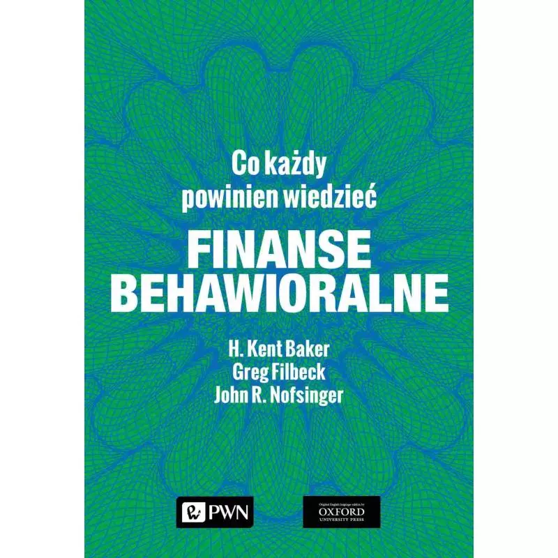 FINANSE BEHAWIORALNE CO KAŻDY POWINIEN WIEDZIEĆ John R. Nofsinger, H. Kent Baker, Greg Filbeck - PWN