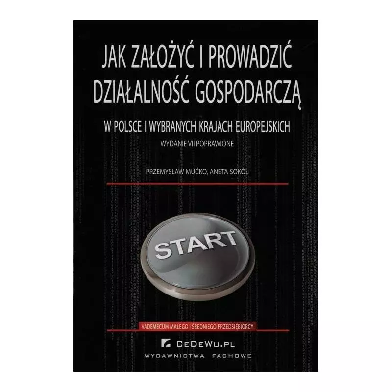 JAK ZAŁOŻYĆ I PROWADZIĆ DZIAŁALNOŚĆ GOSPODARCZĄ W POLSCE I INNYCH KRAJACH EUROPEJSKICH Aneta Sokół, Przemysław Mu�...