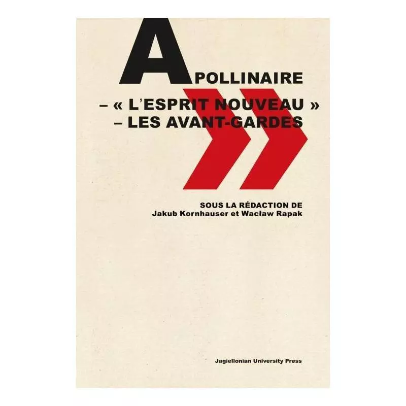 APOLLINAIRE - L’ESPRIT NOUVEAU - LES AVANT-GARDES Jakub Kornhauser, Wacław Rapak - Wydawnictwo Uniwersytetu Jagiellońskiego