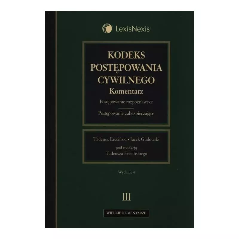 KODEKS POSTĘPOWANIA CYWILNEGO KOMENTARZ 3 POSTĘPOWANIE ROZPOZNAWCZE POSTĘPOWANIE ZABEZPIECZAJĄCE Tadeusz Ereciński - Lex...