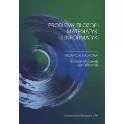 PROBLEMY FILOZOFII MATEMATYKI I INFORMATYKI Roman Murawski, Jan Woleński - Wydawnictwo Naukowe UAM