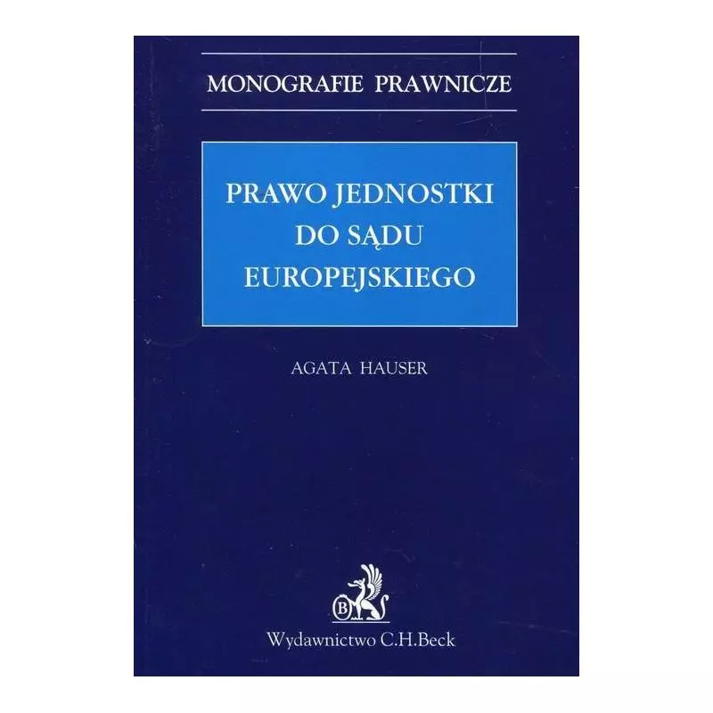 PRAWO JEDNOSTKI DO SĄDU EUROPEJSKIEGO Agata Hauser - C.H. Beck PRAWO JEDNOSTKI DO SĄDU EUROPEJSKIEGO Agata Hauser - C.H. Beck