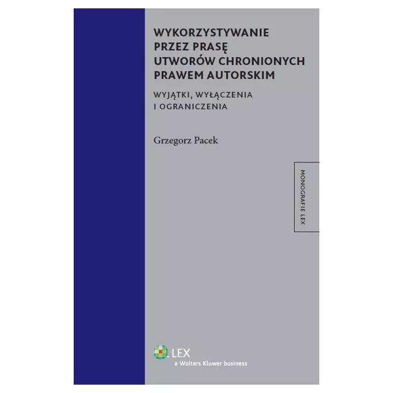 WYKORZYSTYWANIE PRZEZ PRASĘ UTWORÓW CHRONIONYCH PRAWEM AUTORSKIM Grzegorz Pacek - Wolters Kluwer