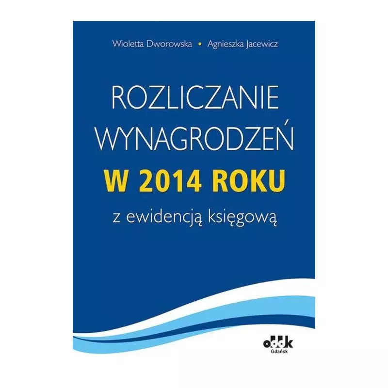 ROZLICZENIE WYNAGRODZEŃ W 2014 ROKU Z EWIDENCJĄ KSIĘGOWĄ Wioletta Dworowska, Agnieszka Jacewicz - ODDK