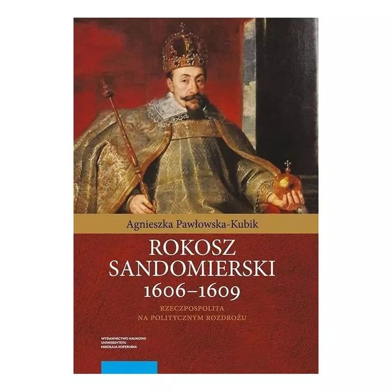 ROKOSZ SANDOMIERSKI 1606-1609 Agnieszka Pawłowska-Kubik - Wydawnictwo Naukowe UMK