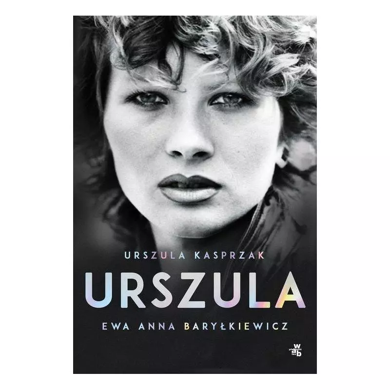 URSZULA AUTOBIOGRAFIA Urszula Kasprzak, Ewa Anna Baryłkiewicz - WAB