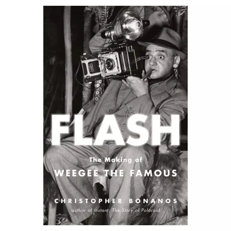 FLASH. THE MAKING OF WEEGEE THE FAMOUS Christopher Bonanos - Henry Holt and Company