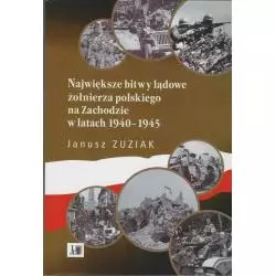 NAJWIĘKSZE BITWY LĄDOWE ŻOŁNIERZA POLSKIEGO NA ZACHODZIE W LATACH 1940-1945 Janusz Zuziak - Akademia Jana Długosza