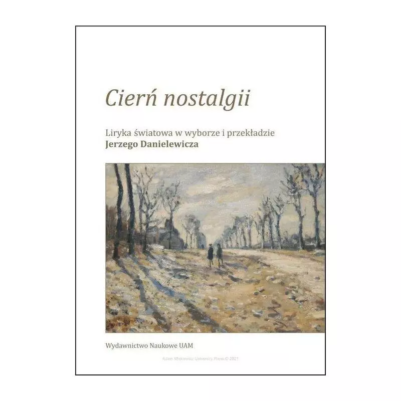 CIERŃ NOSTALGII LIRYKA ŚWIATOWA W WYBORZE I PRZEKŁADZIE JERZEGO DANIELEWICZA Jerzy Danielewicz - Wydawnictwo Naukowe UAM CIERŃ NOSTALGII LIRYKA ŚWIATOWA W WYBORZE I PRZEKŁADZIE JERZEGO DANIELEWICZA Jerzy Danielewicz - Wydawnictwo Naukowe UAM