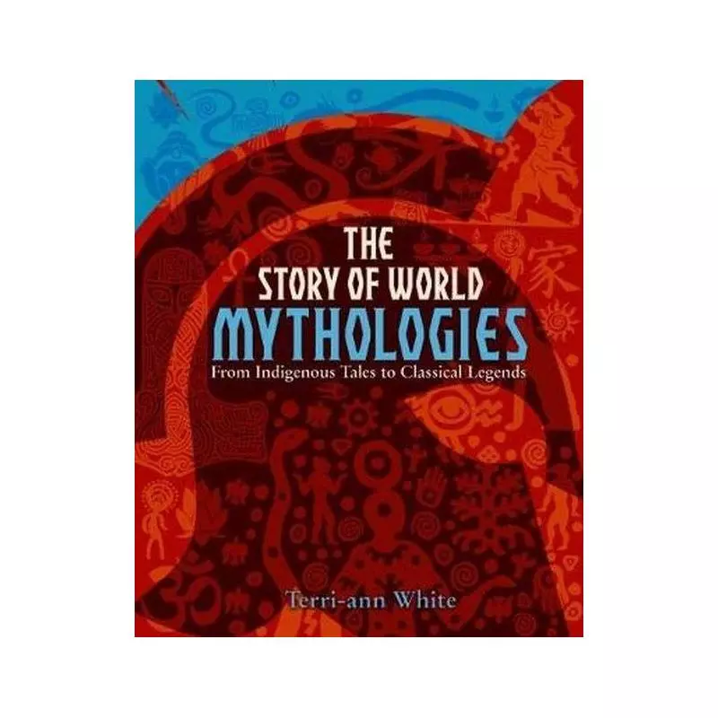THE STORY OF WORLD MYTHOLOGIES Terri-Ann White - Arcturus