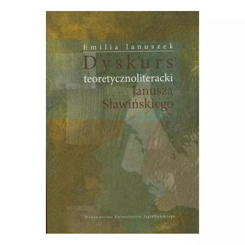 DYSKURS TEORETYCZNOLITERACKI JANUSZA SŁAWIŃSKIEGO Emilia Januszek - Wydawnictwo Uniwersytetu Jagiellońskiego