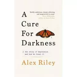 A CURE FOR DARKNESS THE STORY OF DEPRESSION AND HOW WE TREAT IT Riley Alex - Ebury Press