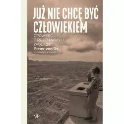 JUŻ NIE CHCĘ BYĆ CZŁOWIEKIEM. HISTORIA O PRZETRWANIU ZAGŁADY Pieter van Os - Poznańskie