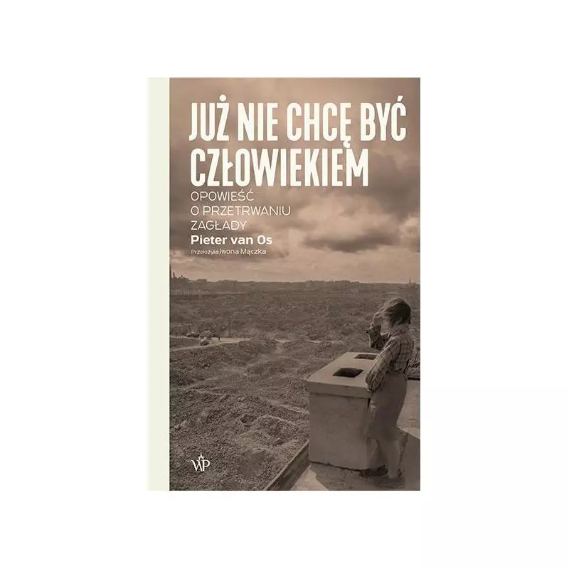 JUŻ NIE CHCĘ BYĆ CZŁOWIEKIEM. HISTORIA O PRZETRWANIU ZAGŁADY Pieter van Os - Poznańskie