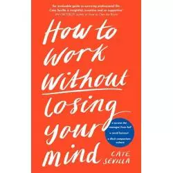 HOW TO WORK WITHOUT LOSING YOUR MIND Sevilla Cate - Penguin Books