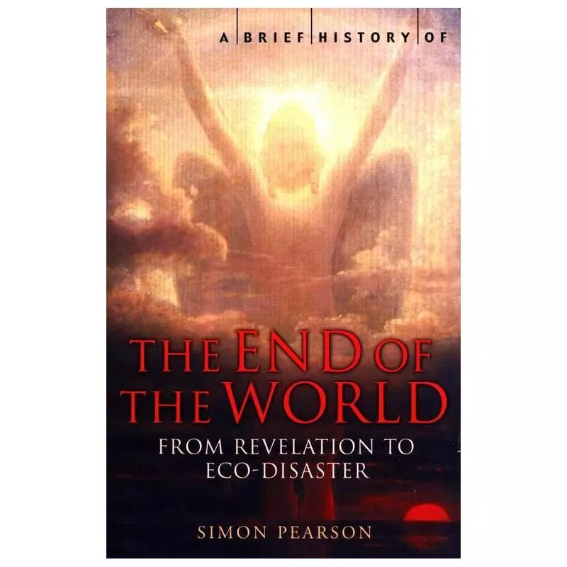 A BRIEF HISTORY OF THE END OF THE WORLD Simon Pearson - Robinson