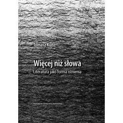 WIĘCEJ NIŻ SŁOWA LITERATURA JAKO FORMA ISTNIENIA Tomasz Kunz - Wydawnictwo Uniwersytetu Jagiellońskiego