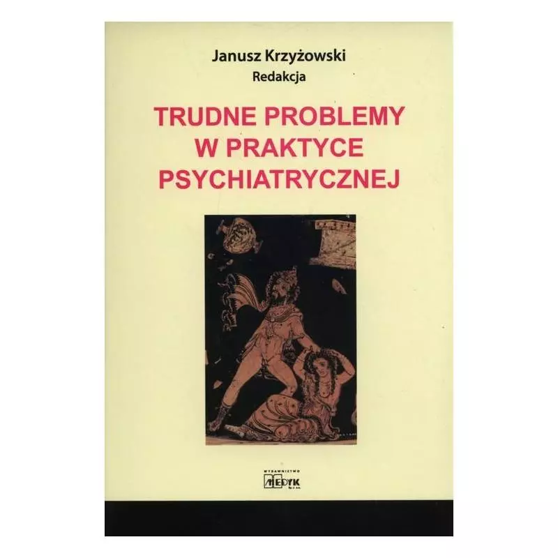 TRUDNE PROBLEMY W PRAKTYCE PSYCHIATRYCZNEJ Janusz Krzyżowski - Medyk
