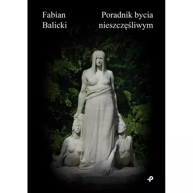 PORADNIK BYCIA NIESZCZĘŚLIWYM Fabian Balicki - Poligraf