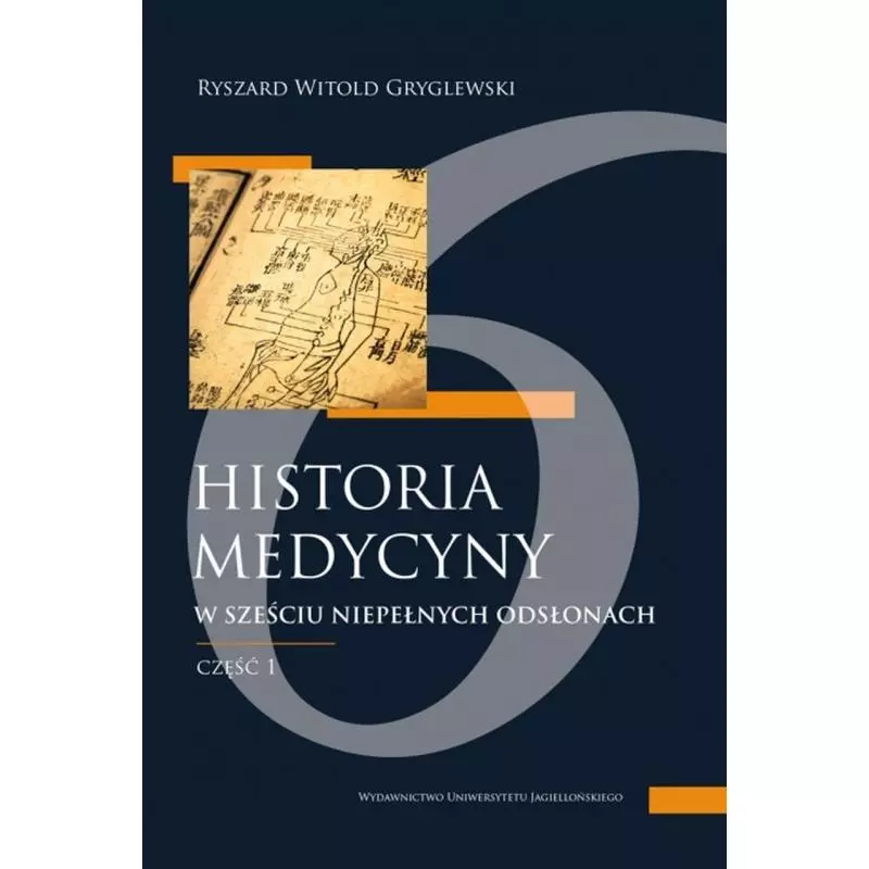 HISTORIA MEDYCYNY W SZEŚCIU NIEPEŁNYCH ODSŁONACH Ryszard Gryglewski - Wydawnictwo Uniwersytetu Jagiellońskiego HISTORIA MEDYCYNY W SZEŚCIU NIEPEŁNYCH ODSŁONACH Ryszard Gryglewski - Wydawnictwo Uniwersytetu Jagiellońskiego