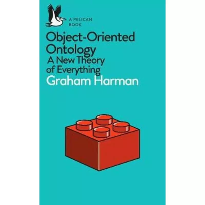 OBJECT-ORIENTED ONTOLOGY : A NEW THEORY OF EVERYTHING Graham Harman - Penguin Books