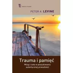 TRAUMA I PAMIĘĆ PRAKTYCZNY PRZEWODNIK DO PRACY Z TRAUMATYCZNYMI WSPOMNIENIAMI Peter A. Levine - Czarna Owca