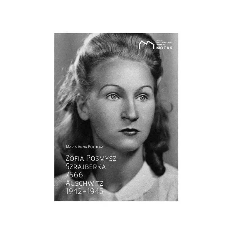 ZOFIA POSMYSZ. SZRAJBERKA 7566 AUSCHWITZ 1942–1945 Maria Anna Potocka - Muzeum Sztuki Współczesnej w Krakowie