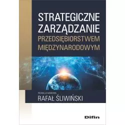 STRATEGICZNE ZARZĄDZANIE PRZEDSIĘBIORSTWEM MIĘDZYNARODOWYM Rafał Śliwiński - Difin